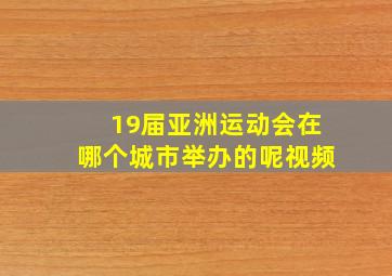 19届亚洲运动会在哪个城市举办的呢视频