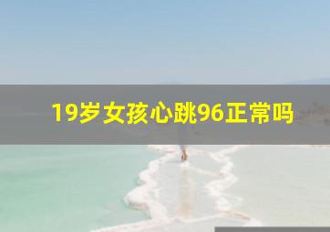 19岁女孩心跳96正常吗