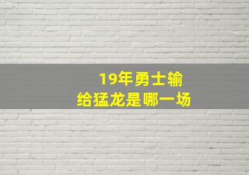 19年勇士输给猛龙是哪一场