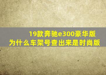 19款奔驰e300豪华版为什么车架号查出来是时尚版