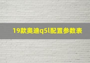 19款奥迪q5l配置参数表