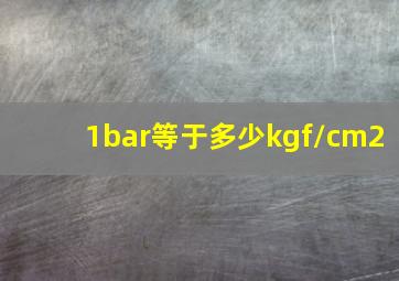 1bar等于多少kgf/cm2