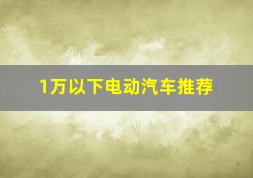 1万以下电动汽车推荐