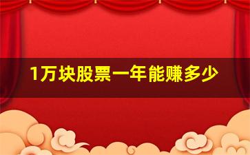 1万块股票一年能赚多少