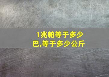 1兆帕等于多少巴,等于多少公斤