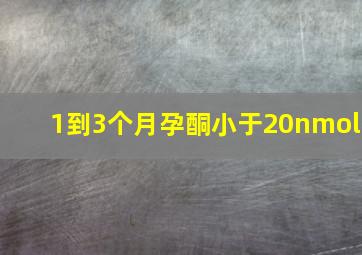 1到3个月孕酮小于20nmol