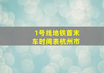 1号线地铁首末车时间表杭州市