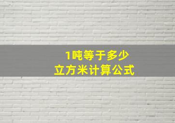 1吨等于多少立方米计算公式