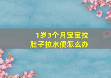 1岁3个月宝宝拉肚子拉水便怎么办