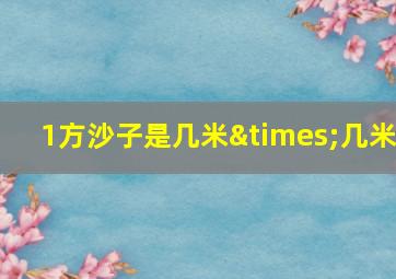 1方沙子是几米×几米