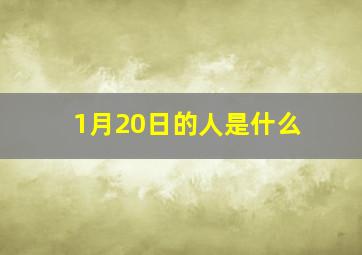 1月20日的人是什么