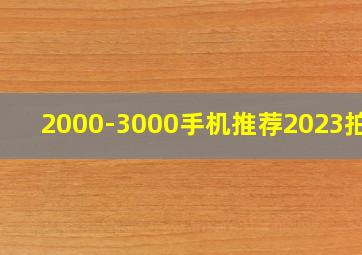 2000-3000手机推荐2023拍照