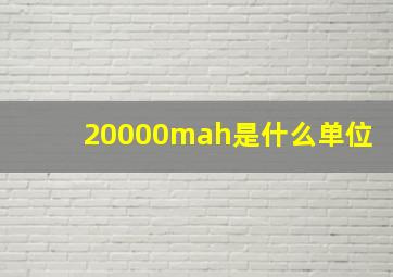 20000mah是什么单位