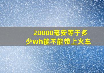 20000毫安等于多少wh能不能带上火车