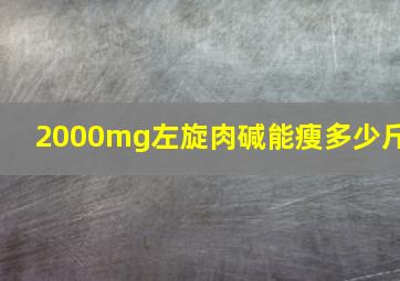 2000mg左旋肉碱能瘦多少斤