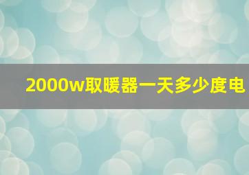 2000w取暖器一天多少度电