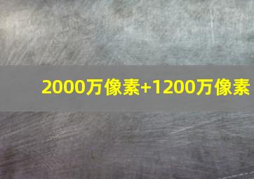 2000万像素+1200万像素