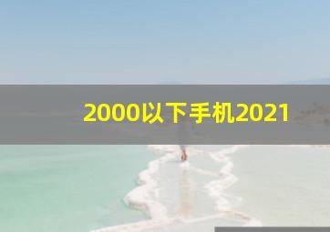 2000以下手机2021