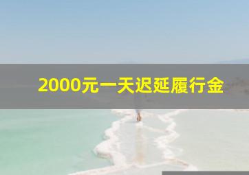 2000元一天迟延履行金