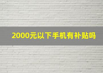 2000元以下手机有补贴吗