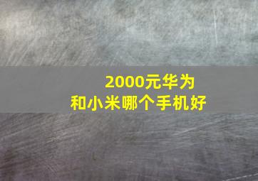 2000元华为和小米哪个手机好