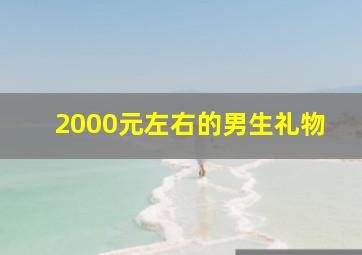 2000元左右的男生礼物