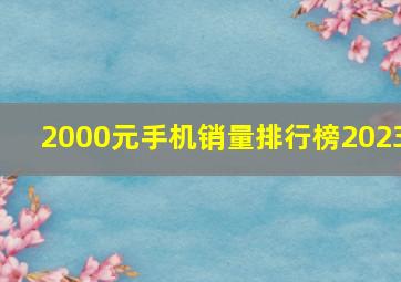 2000元手机销量排行榜2023