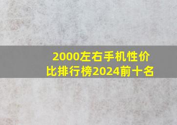 2000左右手机性价比排行榜2024前十名