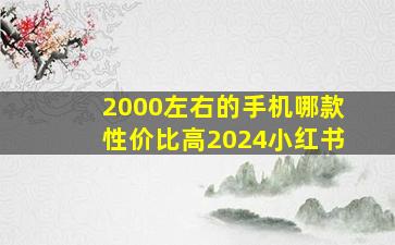 2000左右的手机哪款性价比高2024小红书