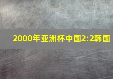 2000年亚洲杯中国2:2韩国