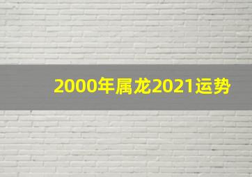 2000年属龙2021运势