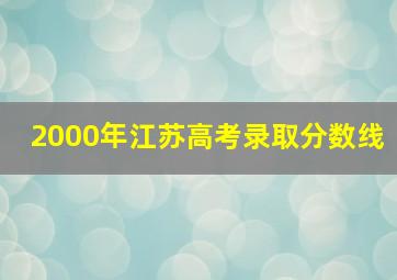 2000年江苏高考录取分数线