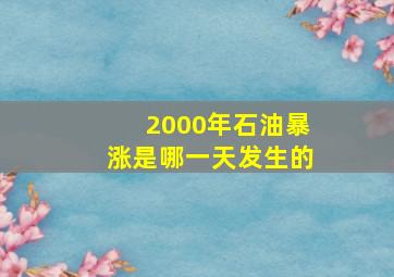 2000年石油暴涨是哪一天发生的