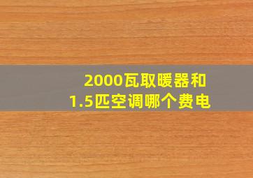 2000瓦取暖器和1.5匹空调哪个费电