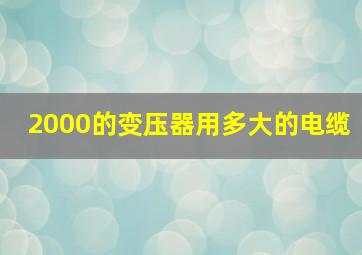 2000的变压器用多大的电缆