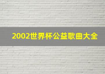 2002世界杯公益歌曲大全