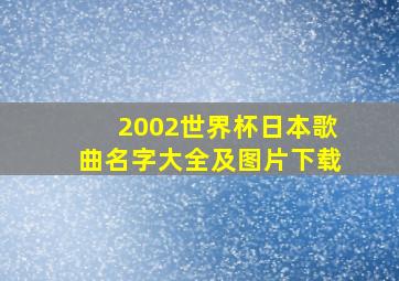 2002世界杯日本歌曲名字大全及图片下载