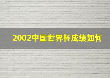 2002中国世界杯成绩如何