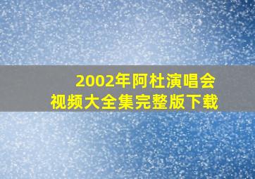 2002年阿杜演唱会视频大全集完整版下载