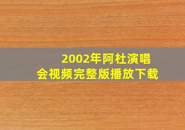 2002年阿杜演唱会视频完整版播放下载