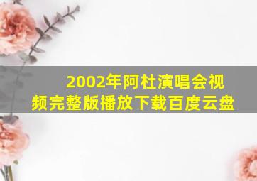 2002年阿杜演唱会视频完整版播放下载百度云盘