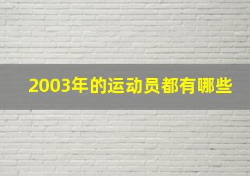 2003年的运动员都有哪些