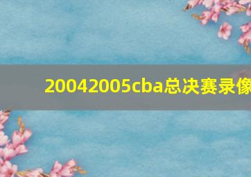 20042005cba总决赛录像