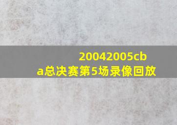 20042005cba总决赛第5场录像回放