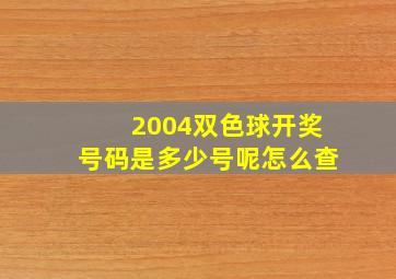 2004双色球开奖号码是多少号呢怎么查