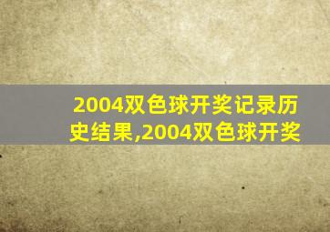 2004双色球开奖记录历史结果,2004双色球开奖