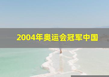 2004年奥运会冠军中国