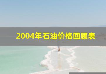 2004年石油价格回顾表