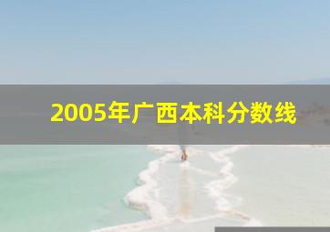 2005年广西本科分数线