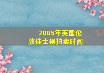 2005年英国伦敦佳士得拍卖时间